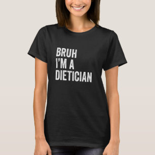 Bruh I'm A Dietician Funny Bruh Meme Sarcastic Job T-Shirt