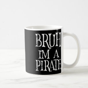 Bruh I'm A Pirate Halloween Birthday Pretend I'm A Coffee Mug