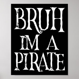 Bruh I'm A Pirate Halloween Birthday Pretend I'm A Poster