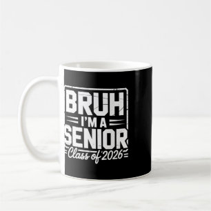 Bruh I'm A Senior 26 Cl Of 2026 Funny School Gradu Coffee Mug