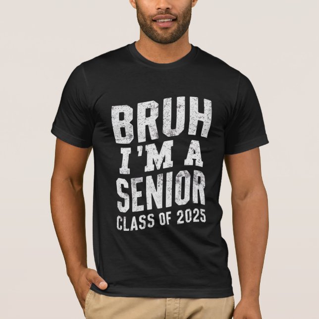 Bruh I'm A Senior Class Of 2025 Graduation  T-Shirt (Front)