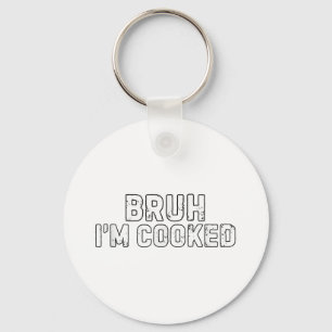 Bruh Im Cooked Funny Im Cooked Meme Humour Key Ring