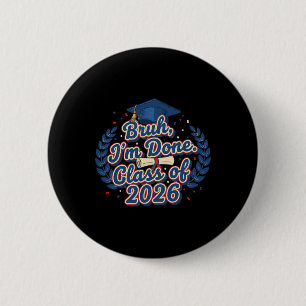 Bruh I'm Done Cl Of 2026 Graduation High School Gr 6 Cm Round Badge