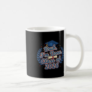 Bruh I'm Done Cl Of 2026 Graduation High School Gr Coffee Mug