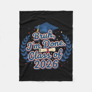 Bruh I'm Done Cl Of 2026 Graduation High School Gr Fleece Blanket