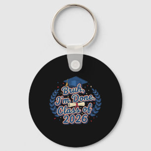 Bruh I'm Done Cl Of 2026 Graduation High School Gr Key Ring