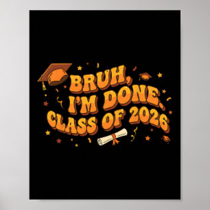 Bruh I'm Done Cl Of 2026 High School Graduation Fu Poster