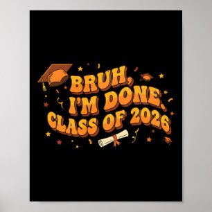 Bruh I'm Done Cl Of 2026 High School Graduation Fu Poster
