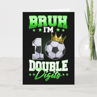 Bruh I'm Double Digits Soccer 10th Birthday Boy 10 Card