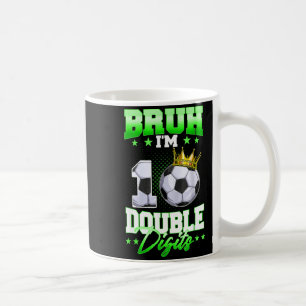 Bruh Im Double Digits Soccer 10th Birthday Boy 10 Coffee Mug