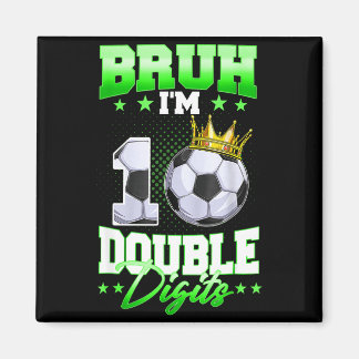 Bruh Im Double Digits Soccer 10th Birthday Boy 10  Magnet