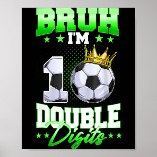 Bruh Im Double Digits Soccer 10th Birthday Boy 10  Poster