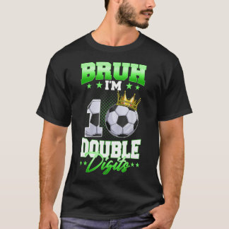 Bruh I'm Double Digits Soccer 10th Birthday Boy 10 T-Shirt