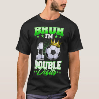 Bruh Im Double Digits Soccer 10th Birthday Boy 10  T-Shirt