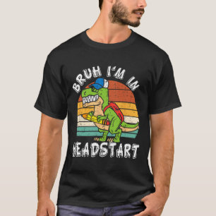 Bruh I'm In Headstart Dinosaur Ck To School Headst T-Shirt