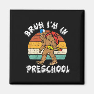 Bruh I'm In Preschool Bigfoot Ck To School Prescho Magnet