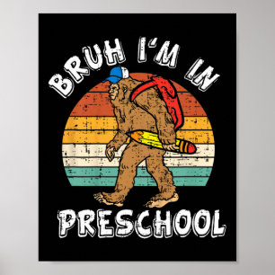 Bruh I'm In Preschool Bigfoot Ck To School Prescho Poster