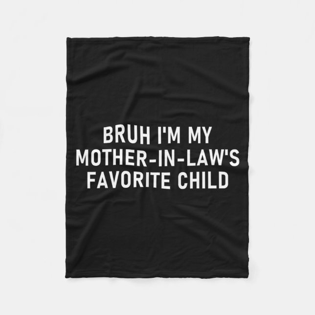 Bruh I'm My Mother In Law's Favorite Child Funny F Fleece Blanket (Front)