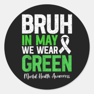 Bruh In May We Wear Green Mental Health Awareness Classic Round Sticker