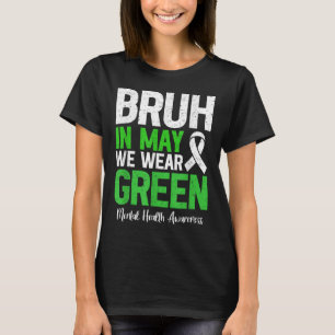 Bruh In May We Wear Green Mental Health Awareness T-Shirt