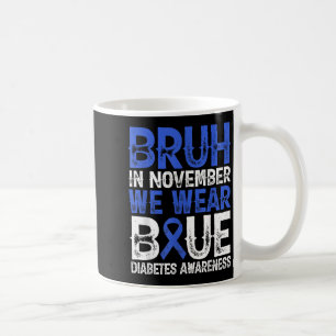 Bruh In November We Wear Blue Diabetes Awareness B Coffee Mug