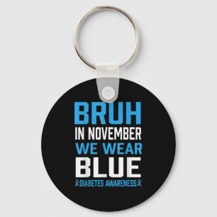 Bruh In November We Wear Blue Diabetes Awareness M Key Ring