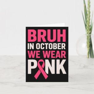 Bruh In October We Wear Pink Breast Cancer Awarene Card