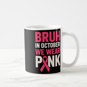 Bruh In October We Wear Pink Breast Cancer Awarene Coffee Mug