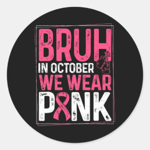Bruh In October We Wear Pink Ribbon Breast Cancer Classic Round Sticker