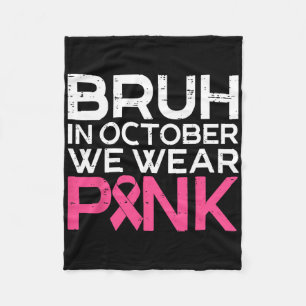 Bruh In October We Wear Pink Ribbon Breast Cancer Fleece Blanket