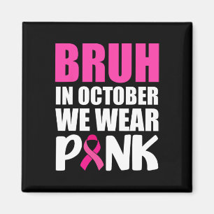 Bruh In October We Wear Pink Ribbon Breast Cancer  Magnet