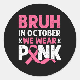Bruh In October Wear Pink Breast Cancer Shirts For Classic Round Sticker