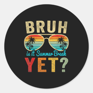 Bruh Is It Summer Break Yet Happy Last Day Of Scho Classic Round Sticker