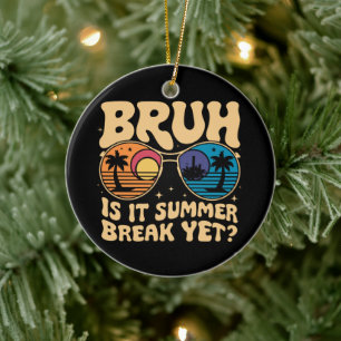 Bruh Is It Summer Break Yet Last Day Of School Ceramic Ornament
