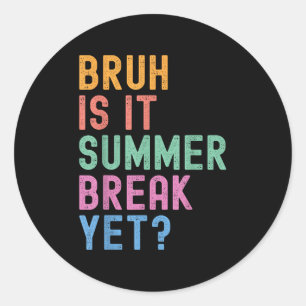 Bruh Is It Summer Break Yet Last Day Of School Tea Classic Round Sticker