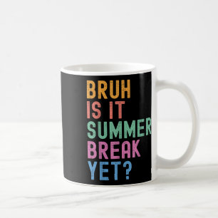 Bruh Is It Summer Break Yet Last Day Of School Tea Coffee Mug