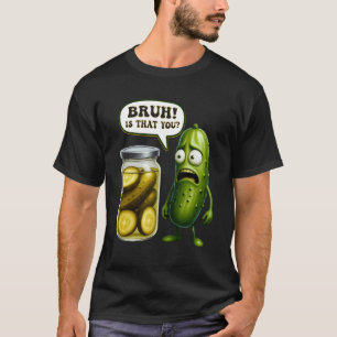 Bruh Is That You Pickle Cucumber Jar Pickling Dill T-Shirt