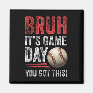 Bruh It’s Game Day You Got This - Baseball Fans &a Magnet