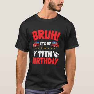 Bruh It s My 11th Birthday Fire Truck Little Firef T-Shirt