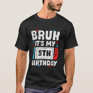 Bruh It s My 5th Birthday Video Game 5 Years Old B T-Shirt