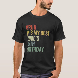 Bruh It s My Best Dude s 65th Birthday OMG Sarcast T-Shirt