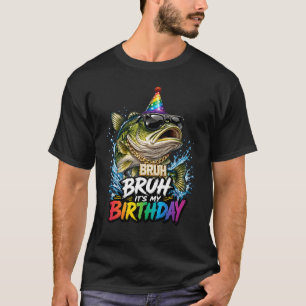 Bruh It_s My Birthday Bass Fish With Cool Outfit F T-Shirt