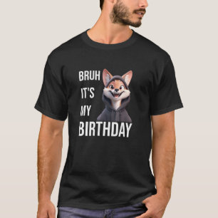 Bruh It s My Birthday Fox Sarcastic For Men Women T-Shirt