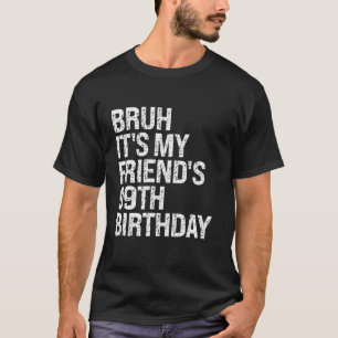 Bruh It s My Friend s 99th Birthday Bro Crown Sarc T-Shirt