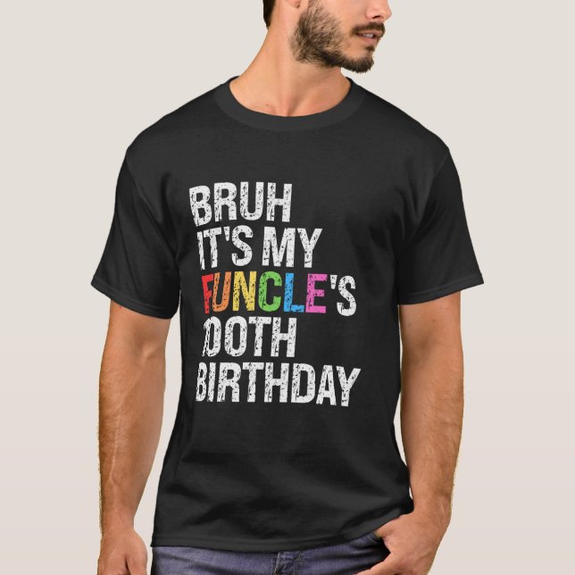 Bruh It s My Funcle s Birthday 100th Funny Uncle C T-Shirt (Front)