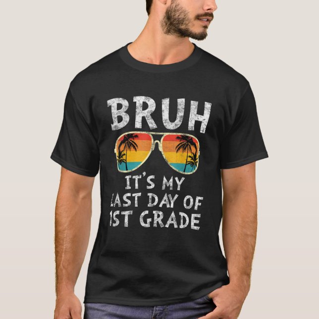 Bruh It s My Last Day Of 1st Grade Teacher Summer  T-Shirt (Front)