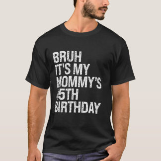 Bruh It s My Mummy s 45th Birthday Queen Mum Crown T-Shirt