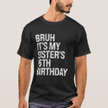 Bruh It s My Sister s 16th Birthday Queen Crown Ha T-Shirt<br><div class="desc">Bruh It s My Sister s 16th Birthday Queen Crown Happy Funny</div>