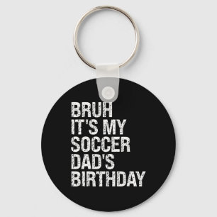 Bruh It’s My Soccer Dad’s Birthday King Coaching S Key Ring