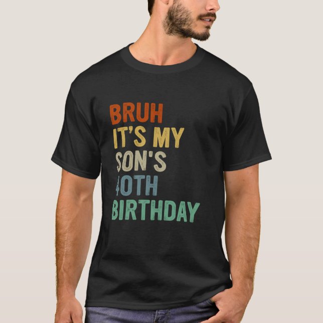 Bruh It s My Son s 40th Birthday Turning 40 Years  T-Shirt (Front)